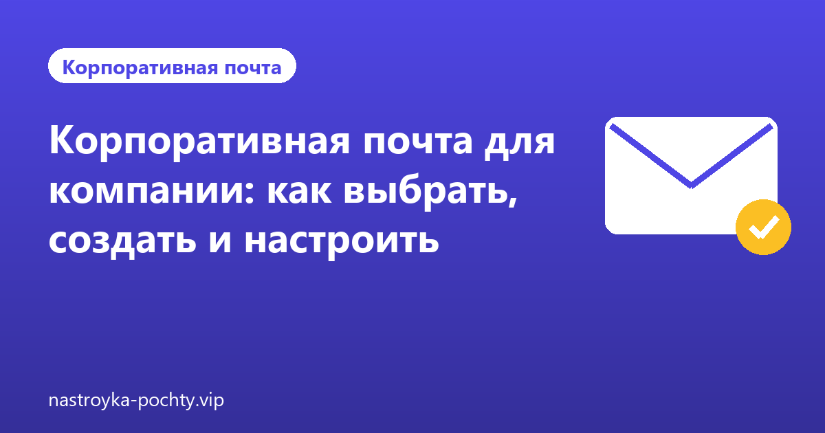 Корпоративная почта для компании: как выбрать, создать и настроить