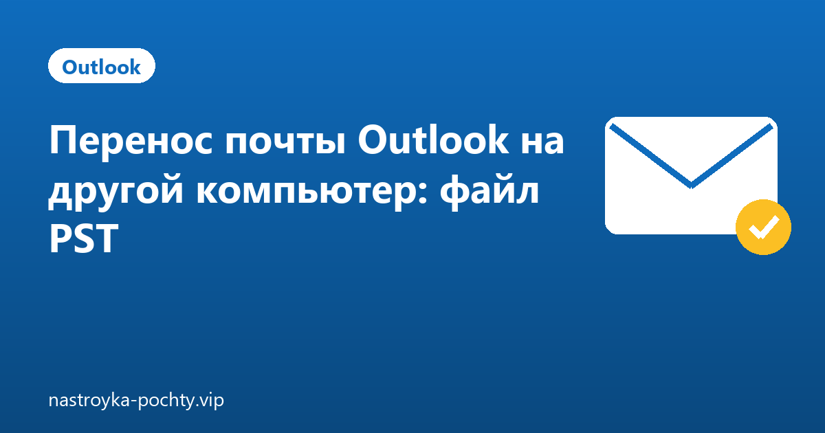 Перенос почты Outlook на другой компьютер: файл PST