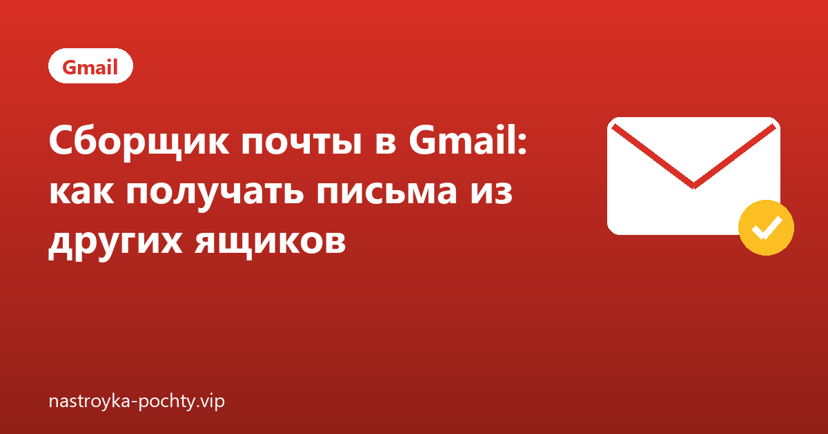 Сборщик почты в Gmail: как получать письма из других ящиков