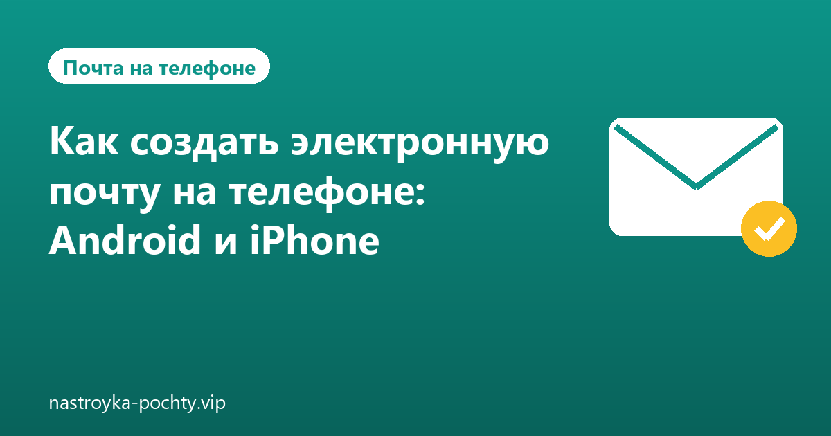 Как создать электронную почту на телефоне: Android и iPhone